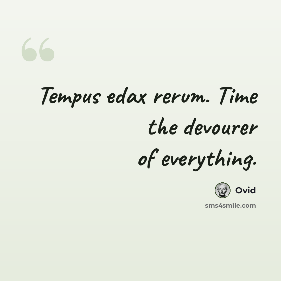 “Tempus edax rerum. Time the devourer of everything.” quote by Ovid