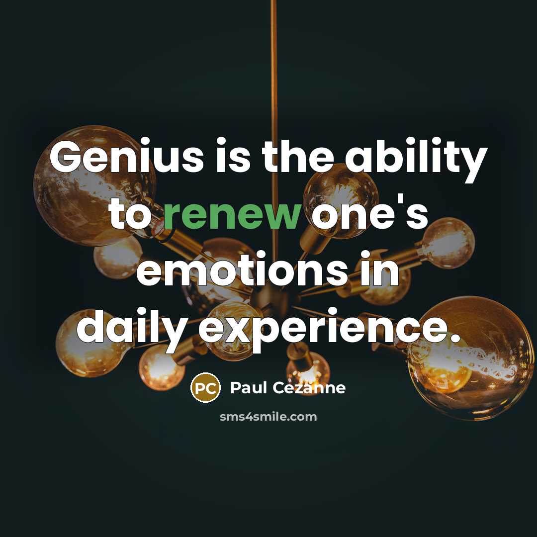 “Genius is the ability to renew one's emotions in daily experience.” quote by Paul Cezanne