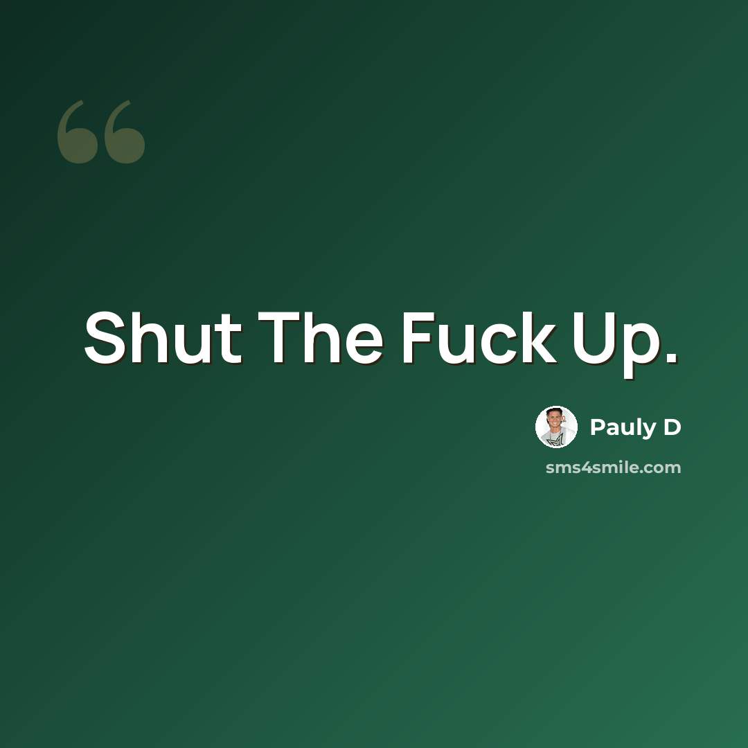 “Shut The Fuck Up.” quote by Pauly D