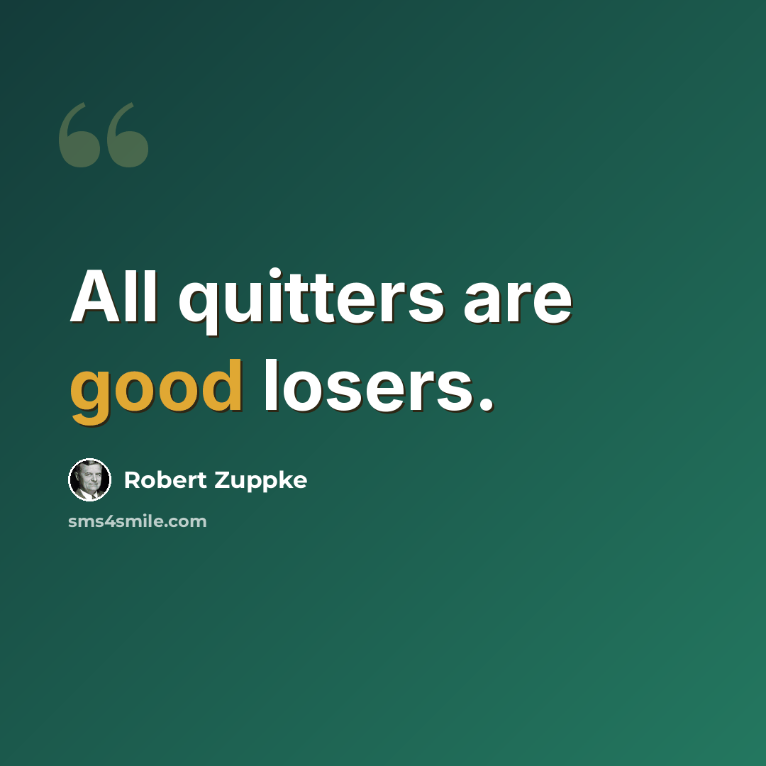“All quitters are good losers.” quote by Robert Zuppke