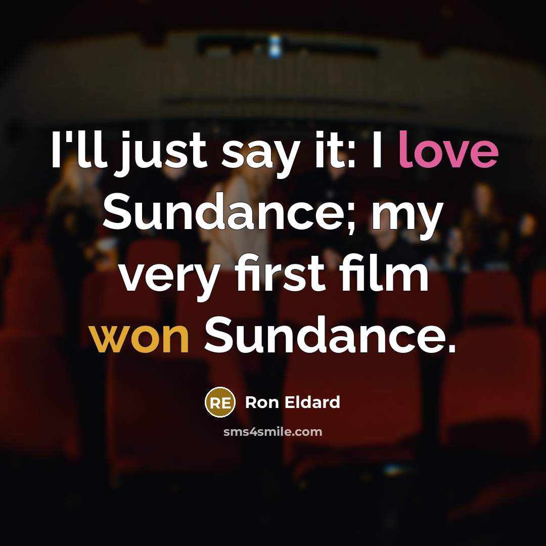 “I'll just say it: I love Sundance; my very first film won Sundance.” quote by Ron Eldard