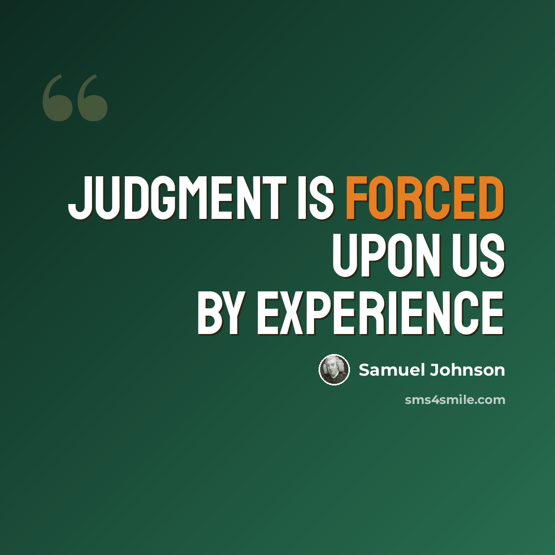 “Judgment is forced upon us by experience” quote by Samuel Johnson