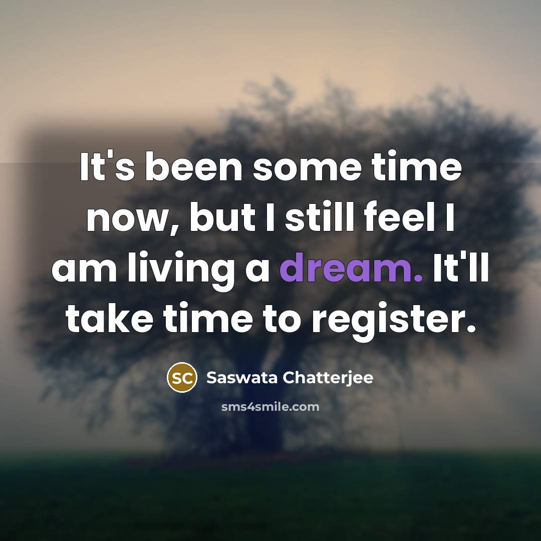 “It's been some time now, but I still feel I am living a dream. It'll take time to register.” quote by Saswata Chatterjee