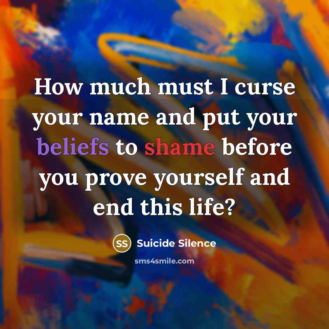 “How much must I curse your name and put your beliefs to shame before you prove yourself and end this life?” quote by Suicide Silence