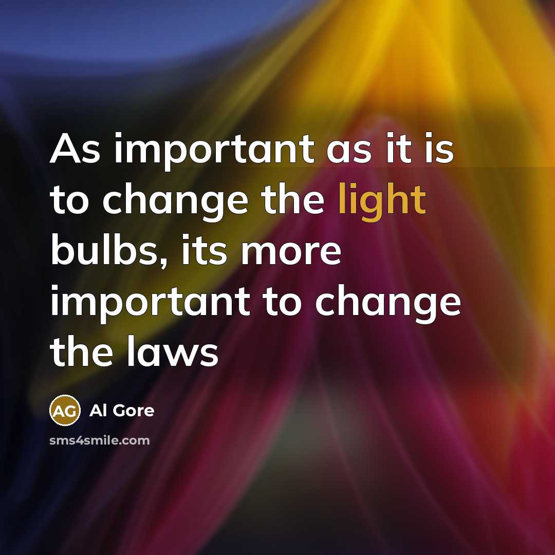 “As important as it is to change the light bulbs, its more important to change the laws” quote by Al Gore