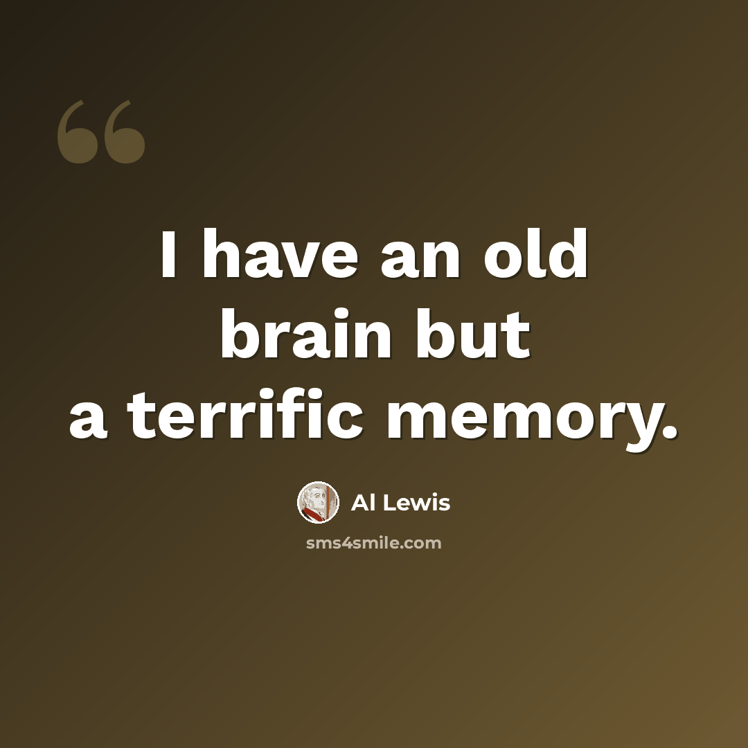 “I have an old brain but a terrific memory.” quote by Al Lewis