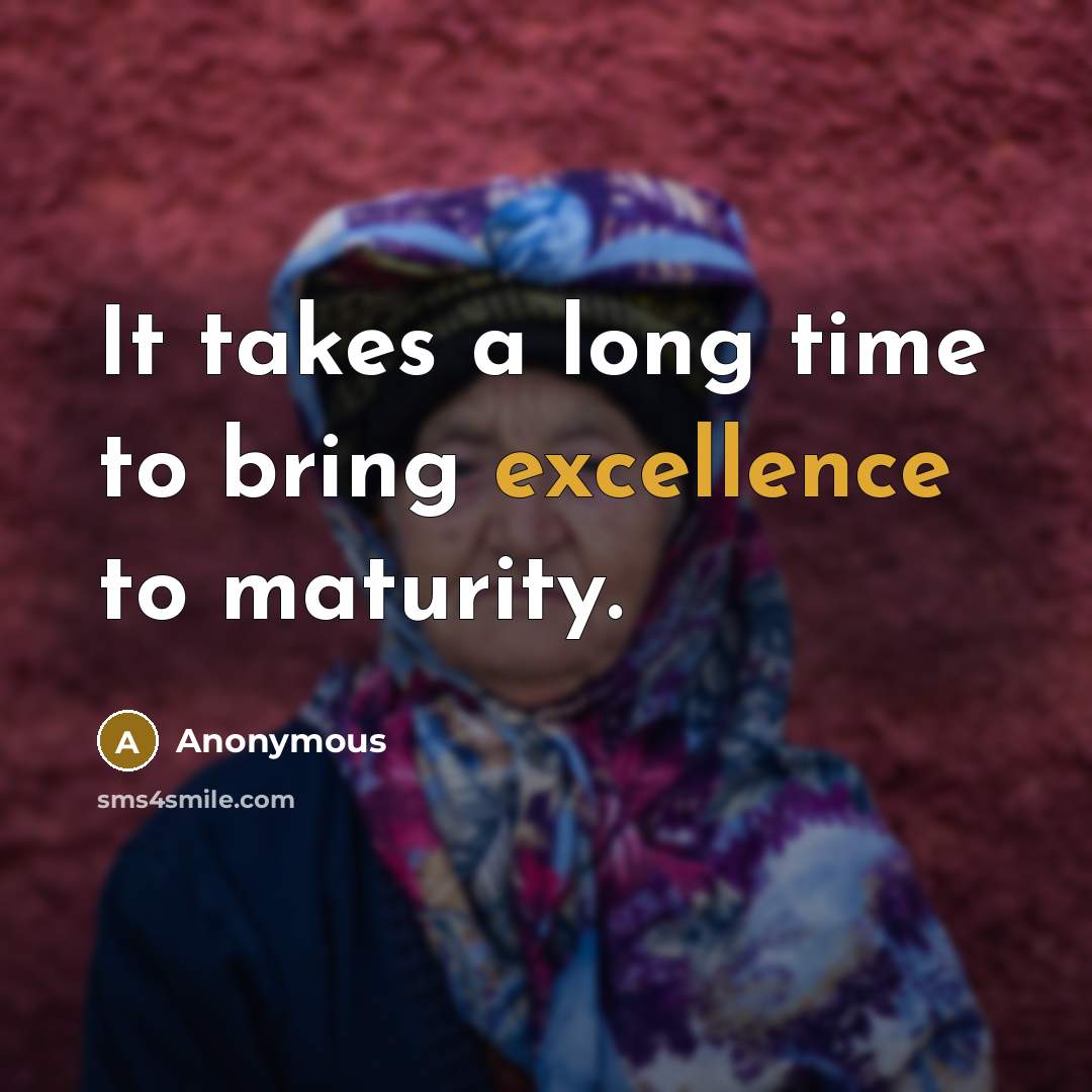 “It takes a long time to bring excellence to maturity.” quote by Anonymous