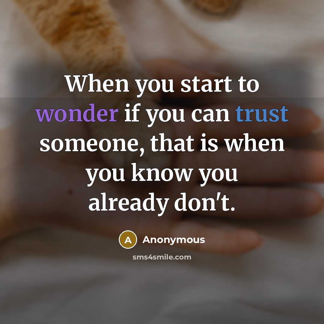 “When you start to wonder if you can trust someone, that is when you know you already don't.” quote by Anonymous