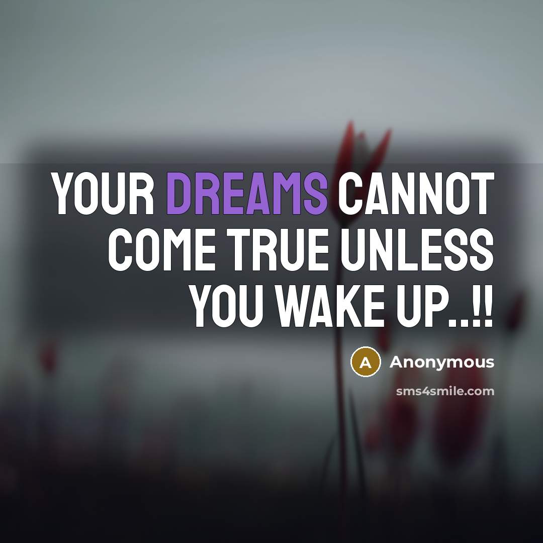 “Your dreams cannot come true unless you wake up..!!” quote by Anonymous