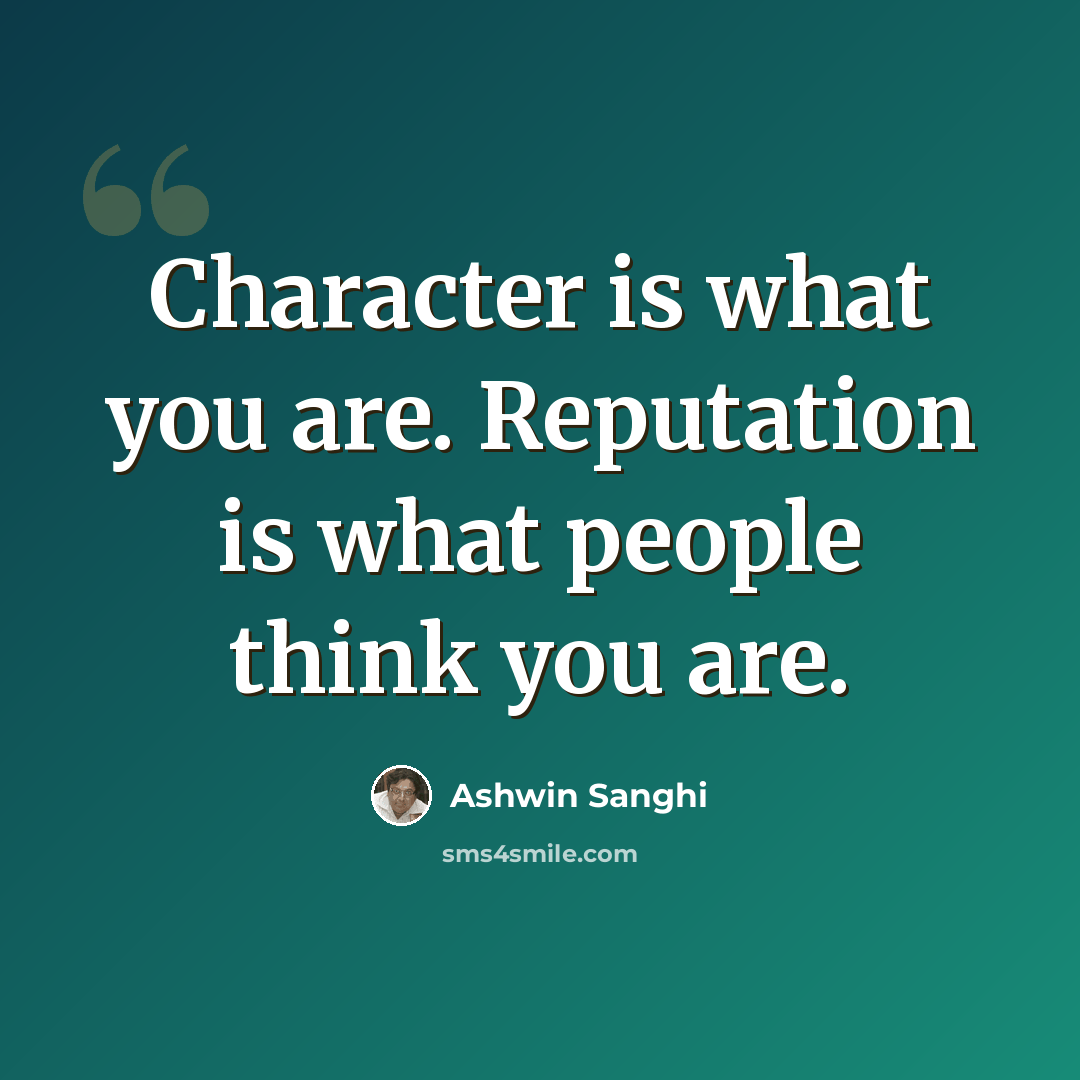“Character is what you are. Reputation is what people think you are.” quote by Ashwin Sanghi