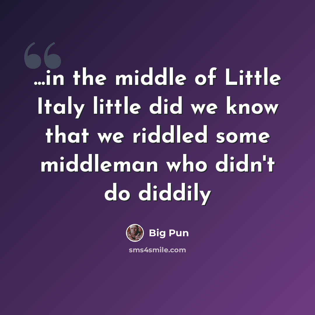 “...in the middle of Little Italy little did we know that we riddled some middleman who didn't do diddily” quote by Big Pun