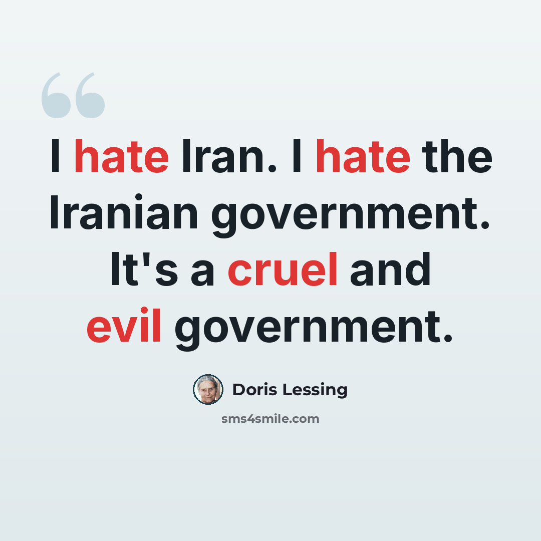 “I hate Iran. I hate the Iranian government. It's a cruel and evil government.” quote by Doris Lessing