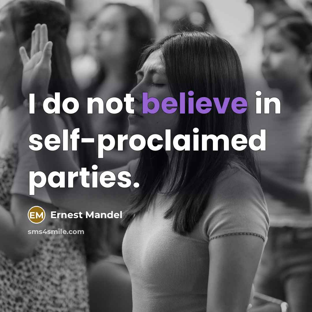 “I do not believe in self-proclaimed parties.” quote by Ernest Mandel