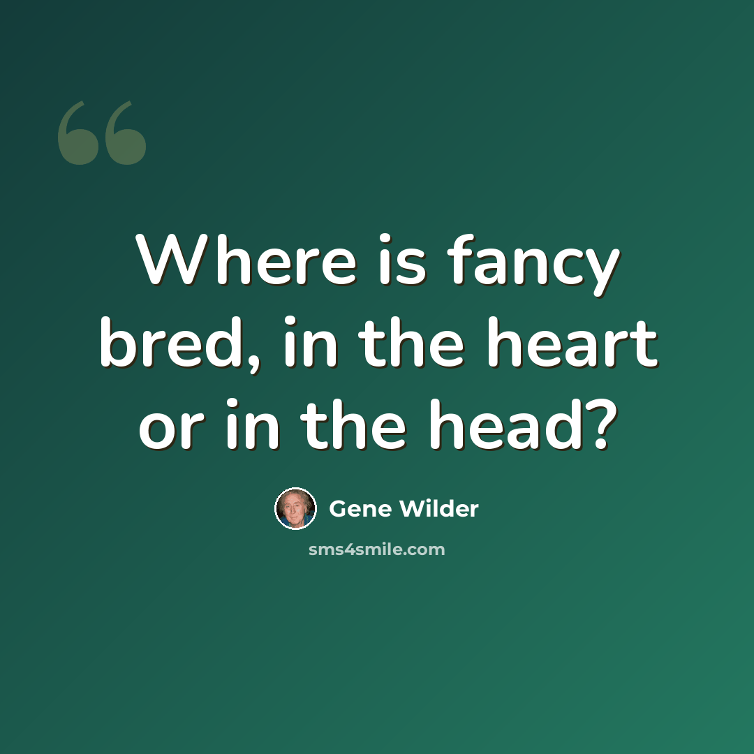 “Where is fancy bred, in the heart or in the head?” quote by Gene Wilder
