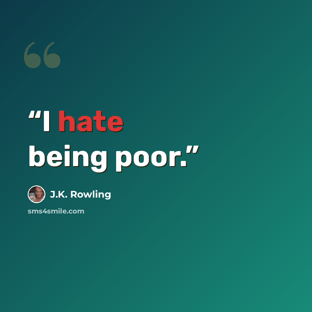“I hate being poor.” quote by J.K. Rowling