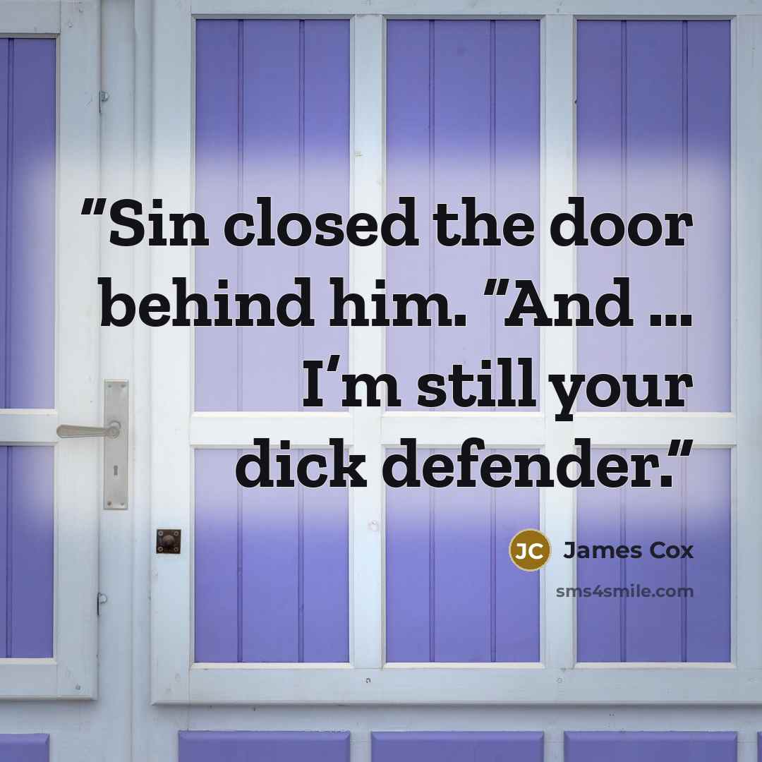 “Sin closed the door behind him. “And … I’m still your dick defender.” quote by James Cox
