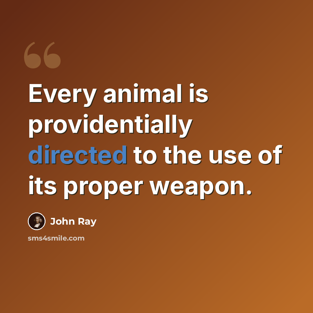 “Every animal is providentially directed to the use of its proper weapon.” quote by John Ray