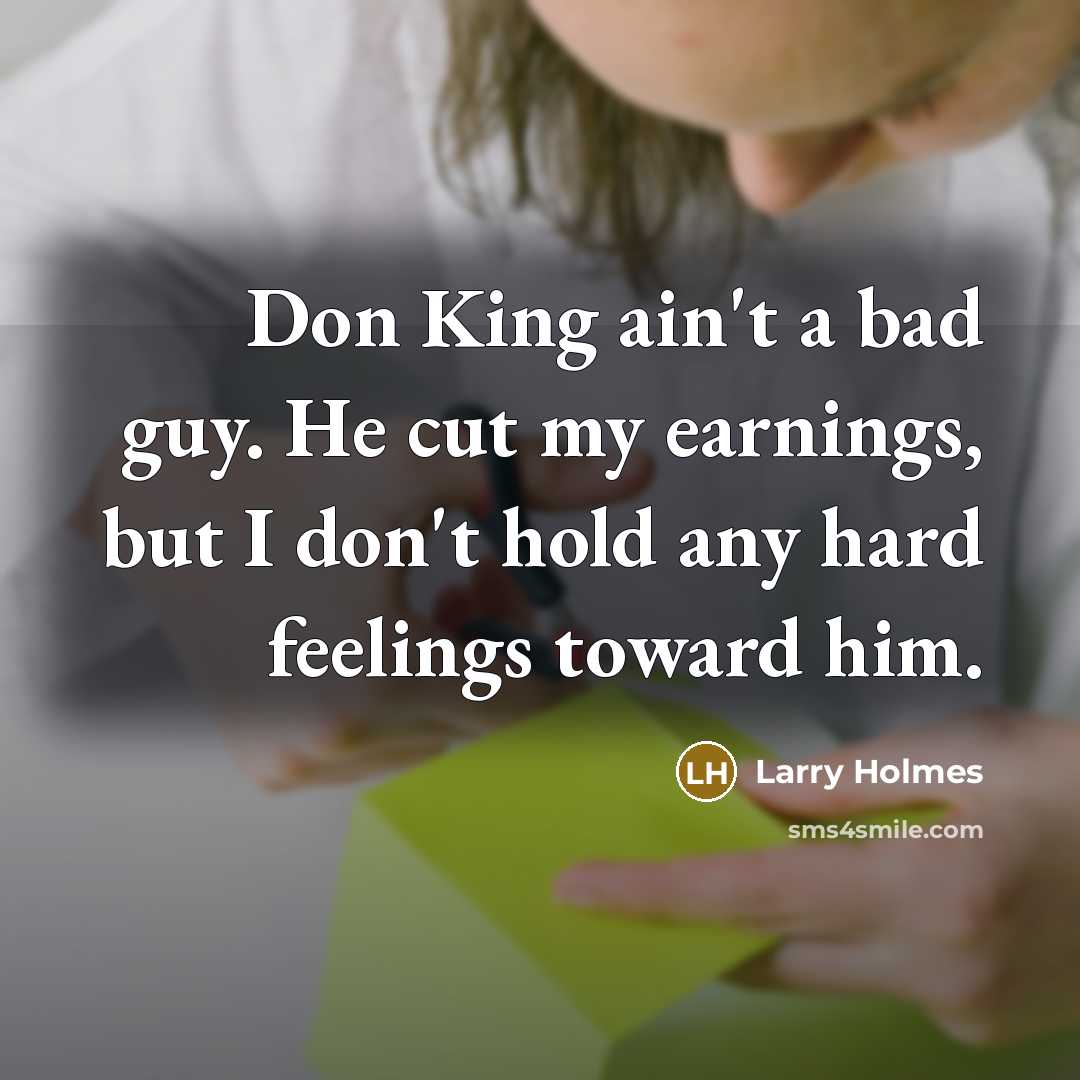 “Don King ain't a bad guy. He cut my earnings, but I don't hold any hard feelings toward him.” quote by Larry Holmes