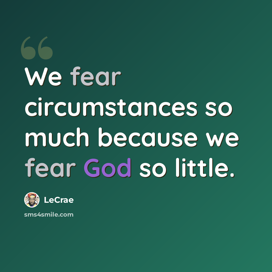 “We fear circumstances so much because we fear God so little.” quote by LeCrae