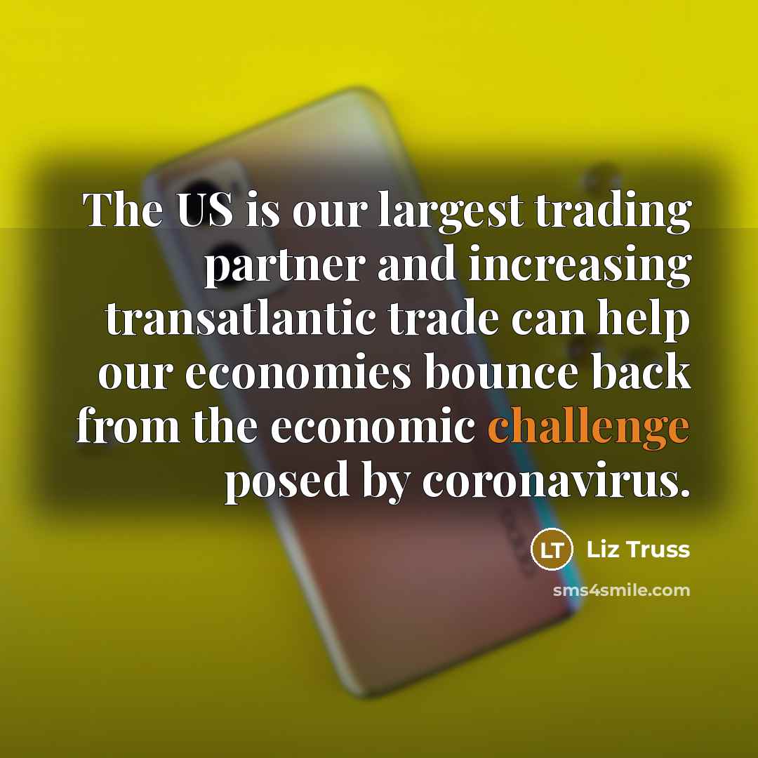 “The US is our largest trading partner and increasing transatlantic trade can help our economies bounce back from the economic challenge posed by coronavirus.” quote by Liz Truss