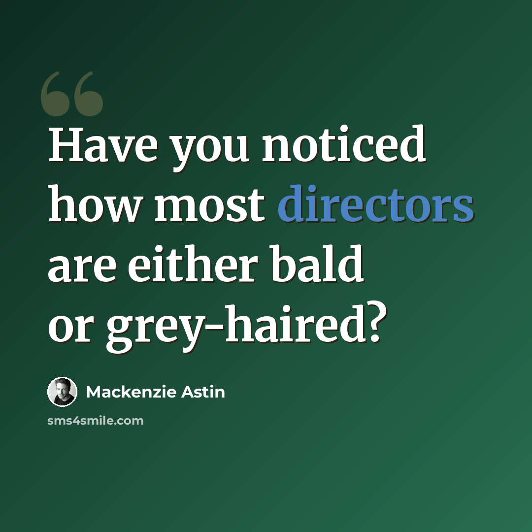 “Have you noticed how most directors are either bald or grey-haired?” quote by Mackenzie Astin