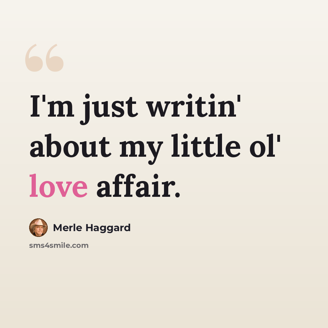 “I'm just writin' about my little ol' love affair.” quote by Merle Haggard