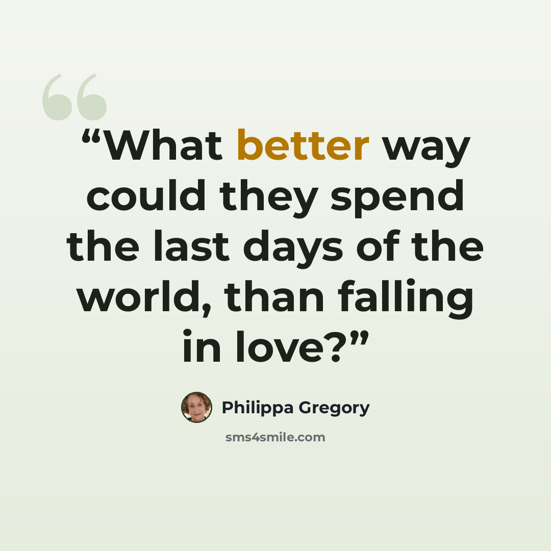 “What better way could they spend the last days of the world, than falling in love?” quote by Philippa Gregory