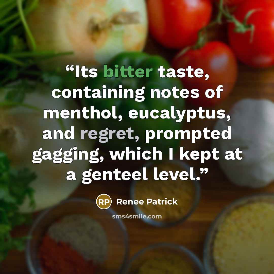 “Its bitter taste, containing notes of menthol, eucalyptus, and regret, prompted gagging, which I kept at a genteel level.” quote by Renee Patrick