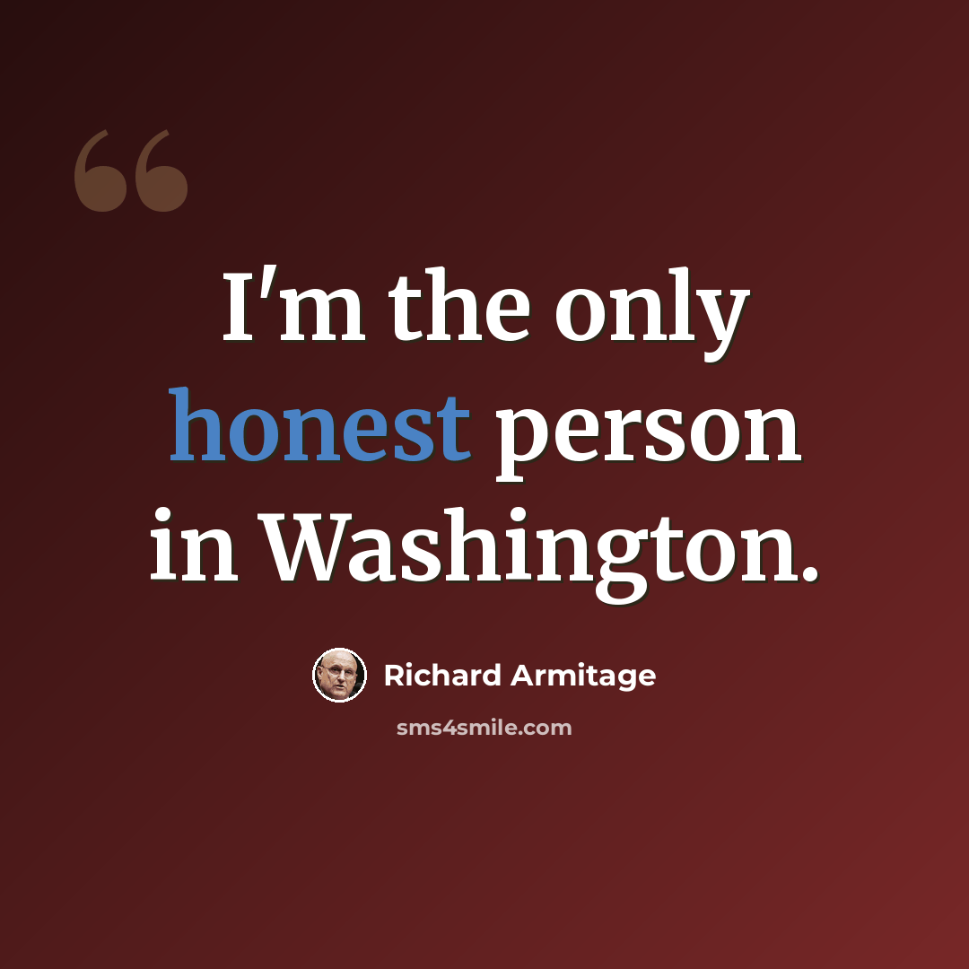 “I'm the only honest person in Washington.” quote by Richard Armitage