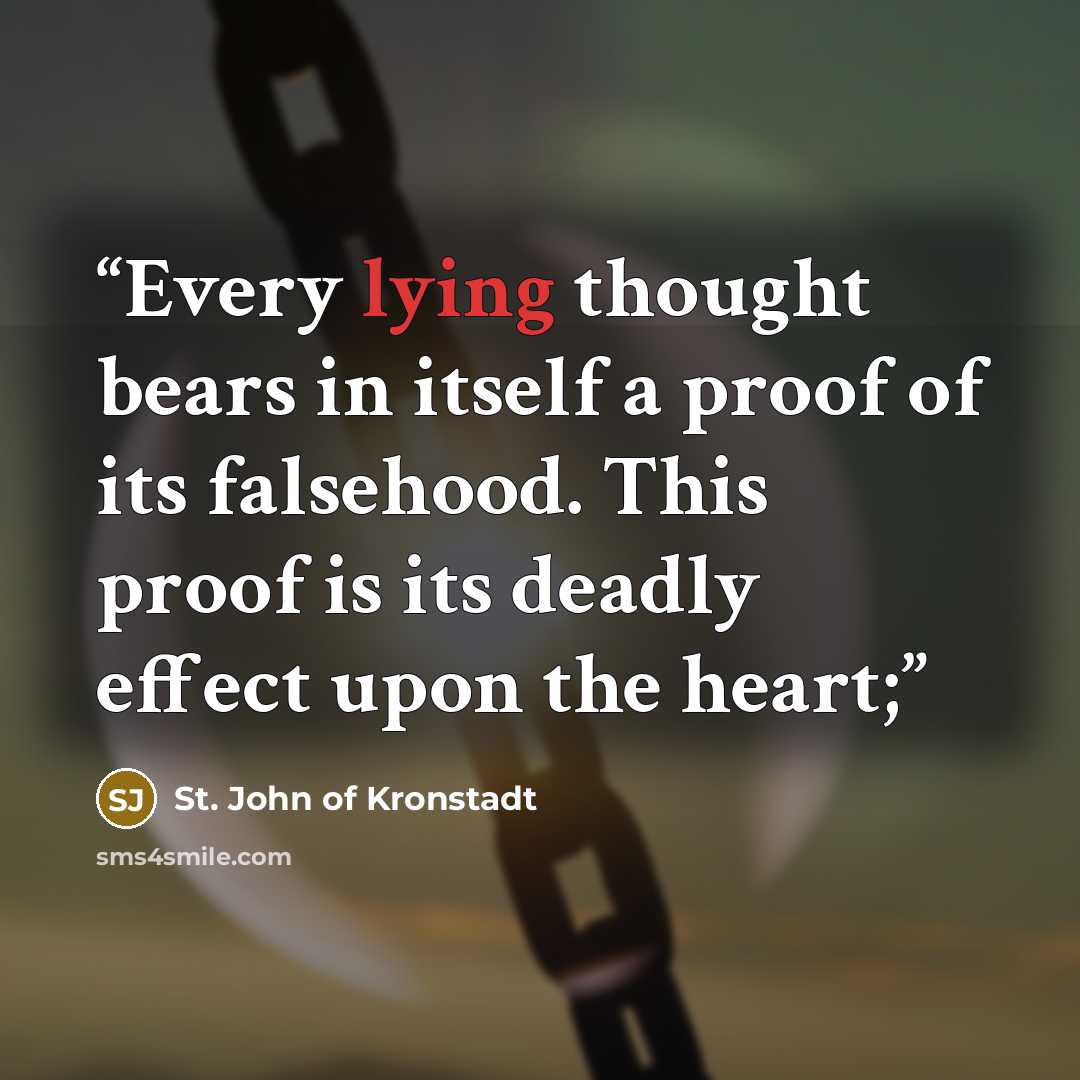 “Every lying thought bears in itself a proof of its falsehood. This proof is its deadly effect upon the heart;” quote by St. John of Kronstadt