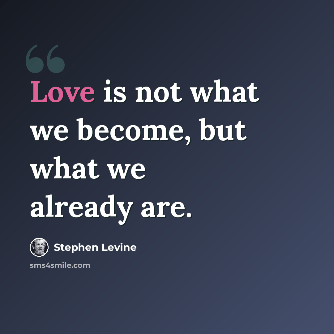 “Love is not what we become, but what we already are.” quote by Stephen Levine