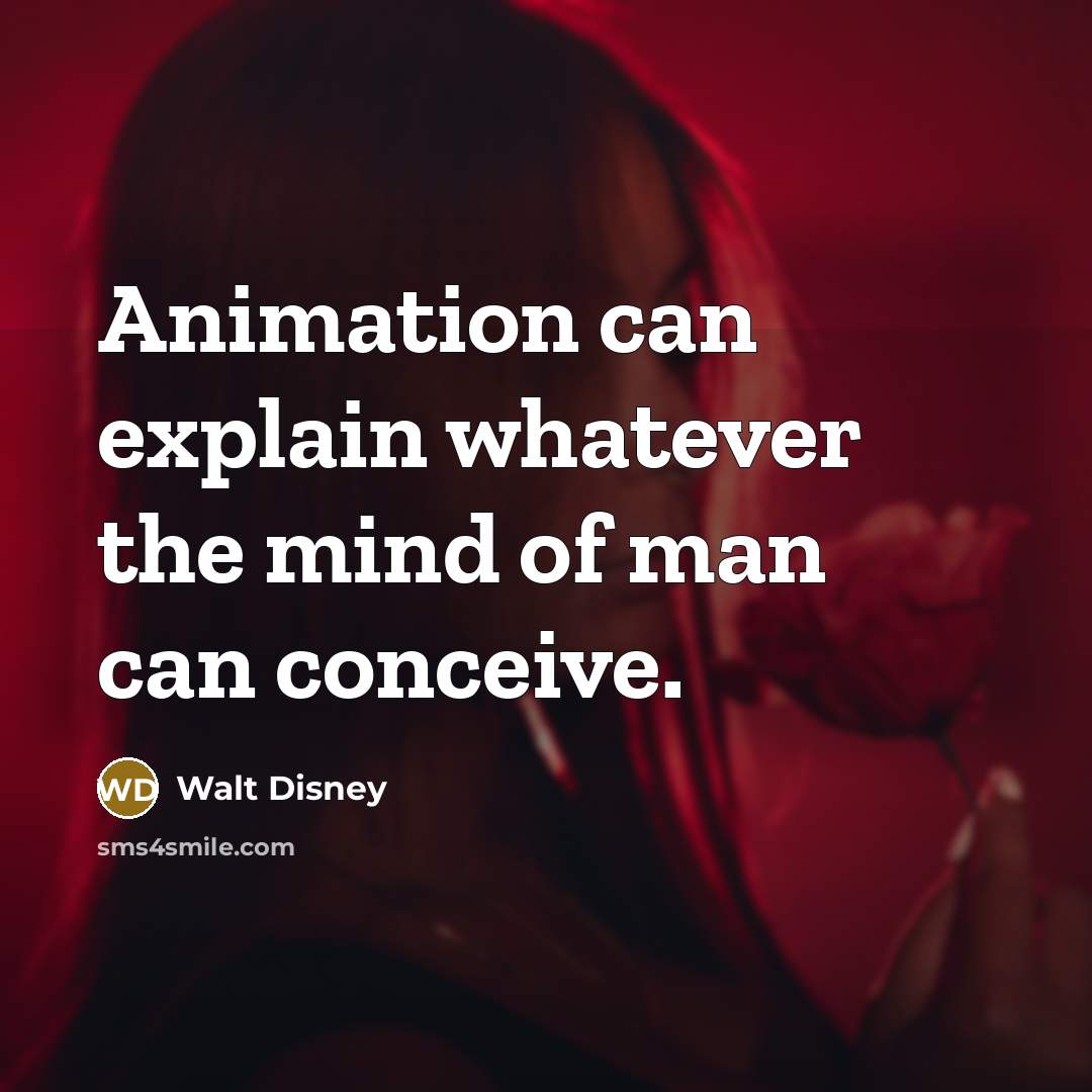 “Animation can explain whatever the mind of man can conceive.” quote by Walt Disney