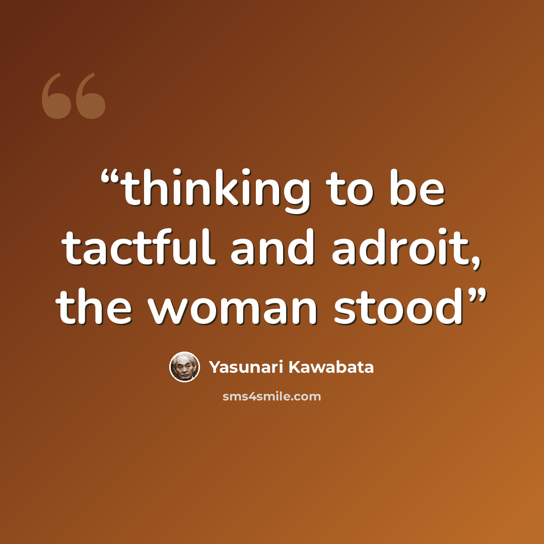 “thinking to be tactful and adroit, the woman stood” quote by Yasunari Kawabata