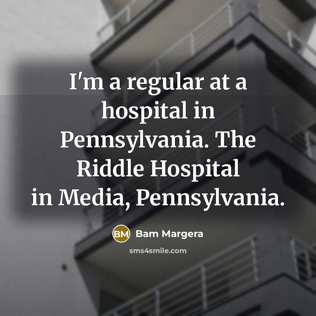 “I'm a regular at a hospital in Pennsylvania. The Riddle Hospital in Media, Pennsylvania.” quote by Bam Margera