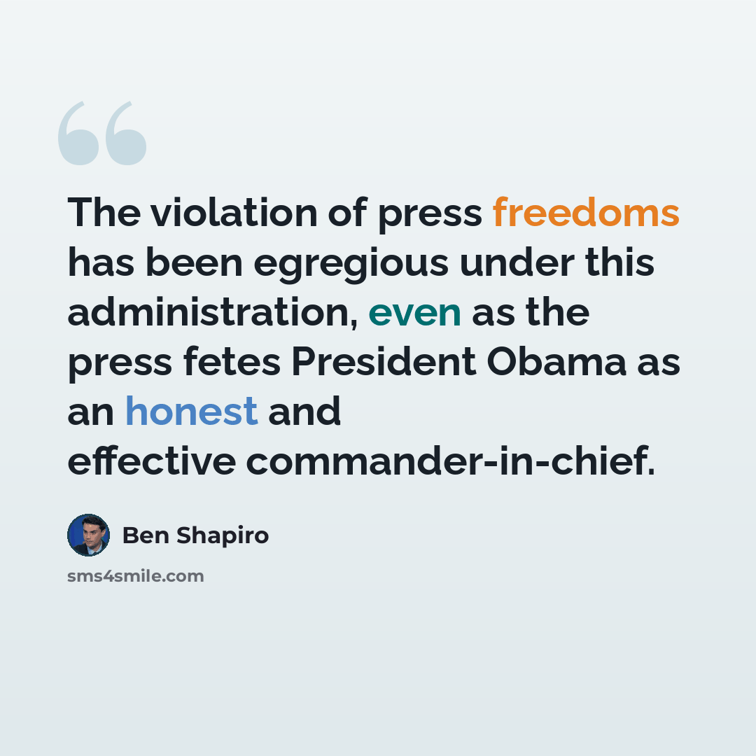 “The violation of press freedoms has been egregious under this administration, even as the press fetes President Obama as an honest and effective commander-in-chief.” quote by Ben Shapiro