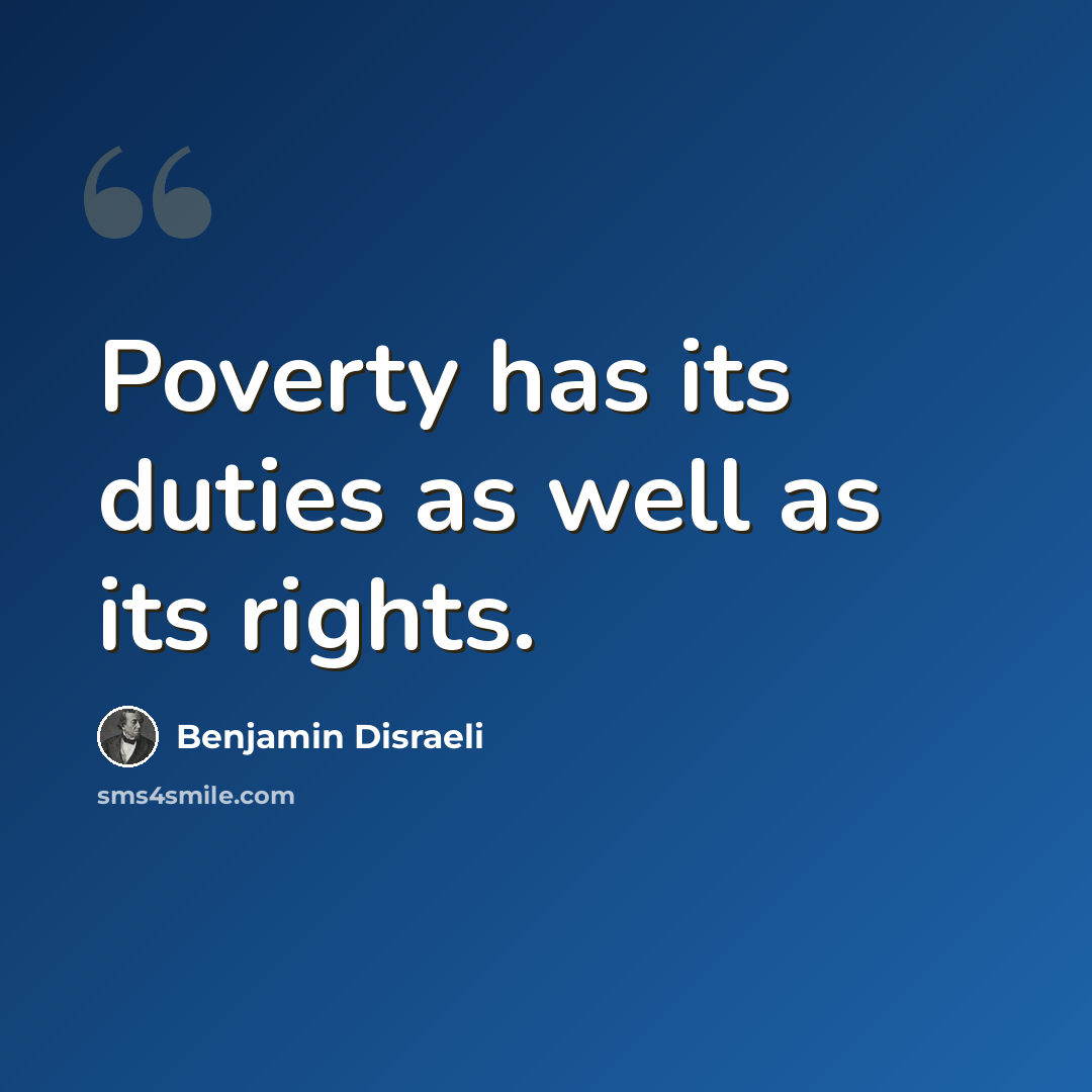 “Poverty has its duties as well as its rights.” quote by Benjamin Disraeli