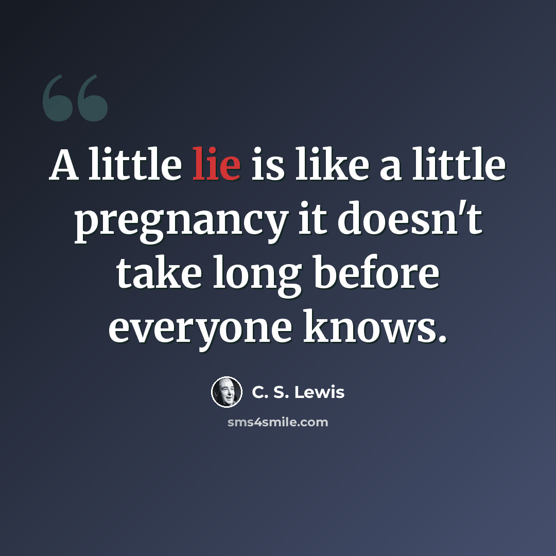 “A little lie is like a little pregnancy it doesn't take long before everyone knows.” quote by C. S. Lewis