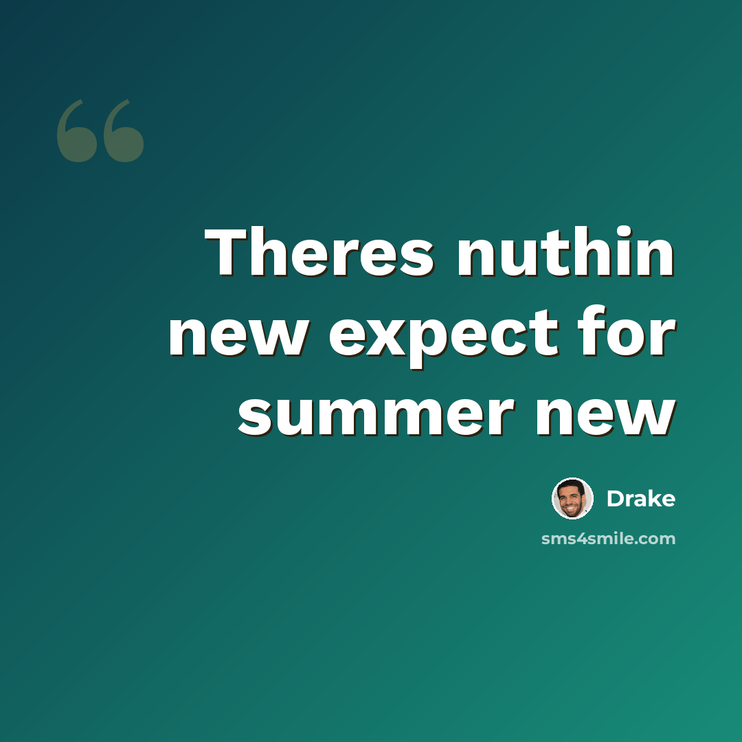 “Theres nuthin new expect for summer new” quote by Drake