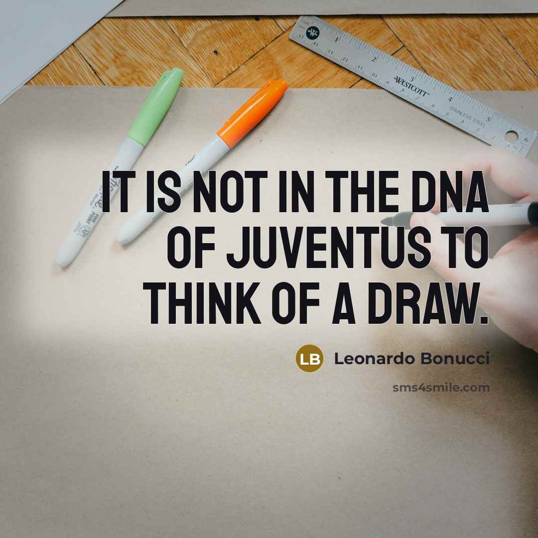 “It is not in the DNA of Juventus to think of a draw.” quote by Leonardo Bonucci