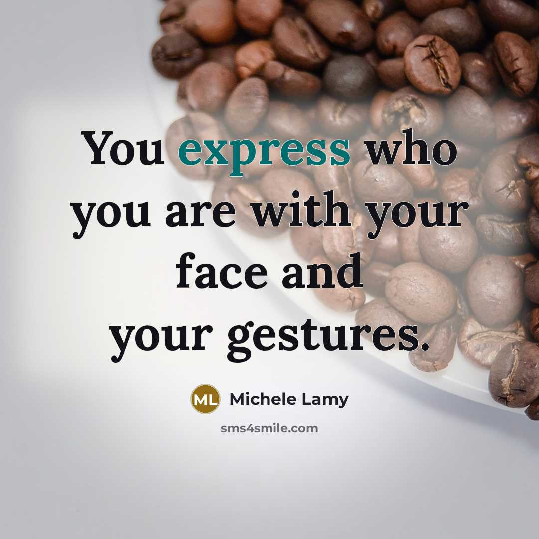 “You express who you are with your face and your gestures.” quote by Michele Lamy