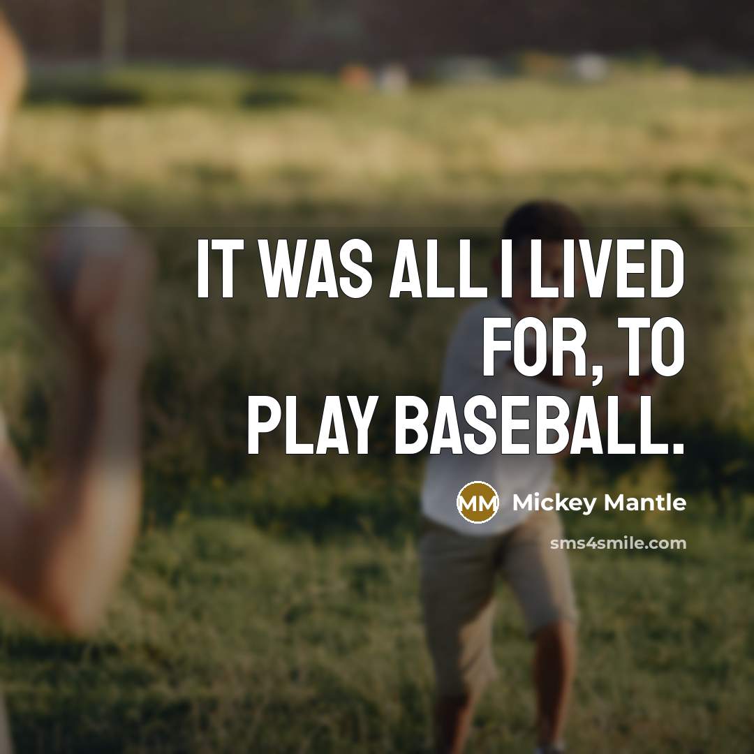 “It was all I lived for, to play baseball.” quote by Mickey Mantle
