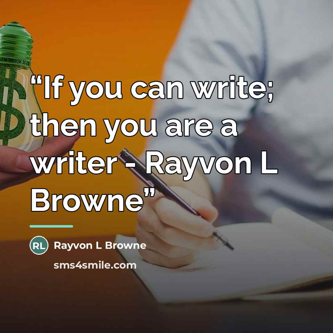 “If you can write; then you are a writer - Rayvon L Browne” quote by Anonymous