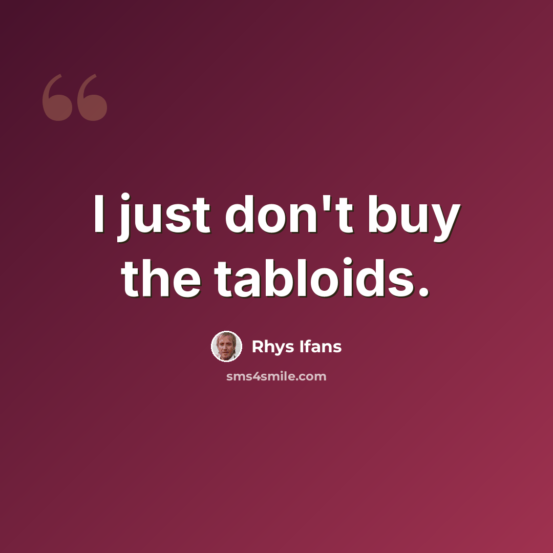 “I just don't buy the tabloids.” quote by Rhys Ifans