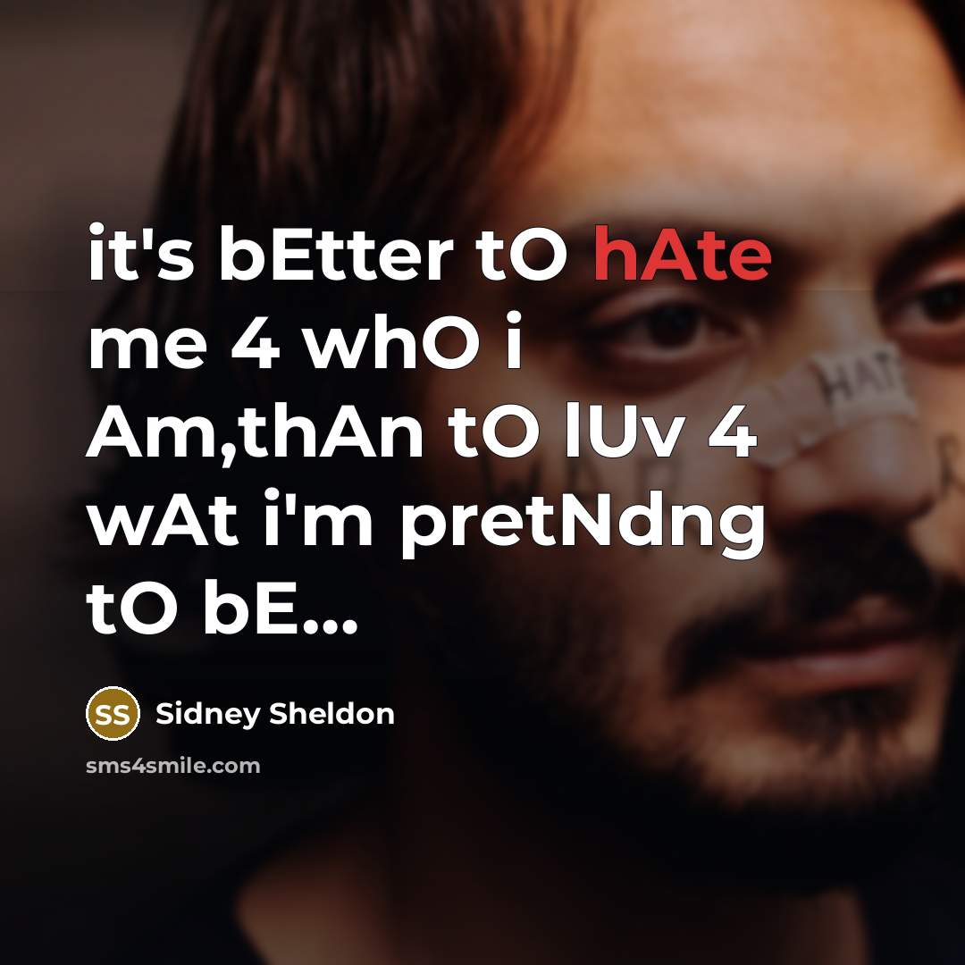 “it's bEtter tO hAte me 4 whO i Am,thAn tO lUv 4 wAt i'm pretNdng tO bE…” quote by Sidney Sheldon