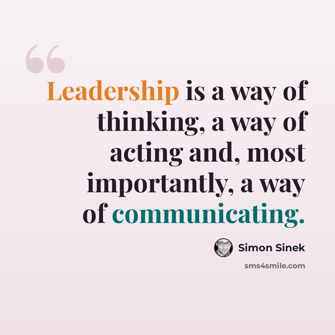 “Leadership is a way of thinking, a way of acting and, most importantly, a way of communicating.” quote by Simon Sinek