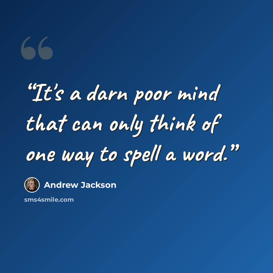 “It's a darn poor mind that can only think of one way to spell a word.” quote by Andrew Jackson