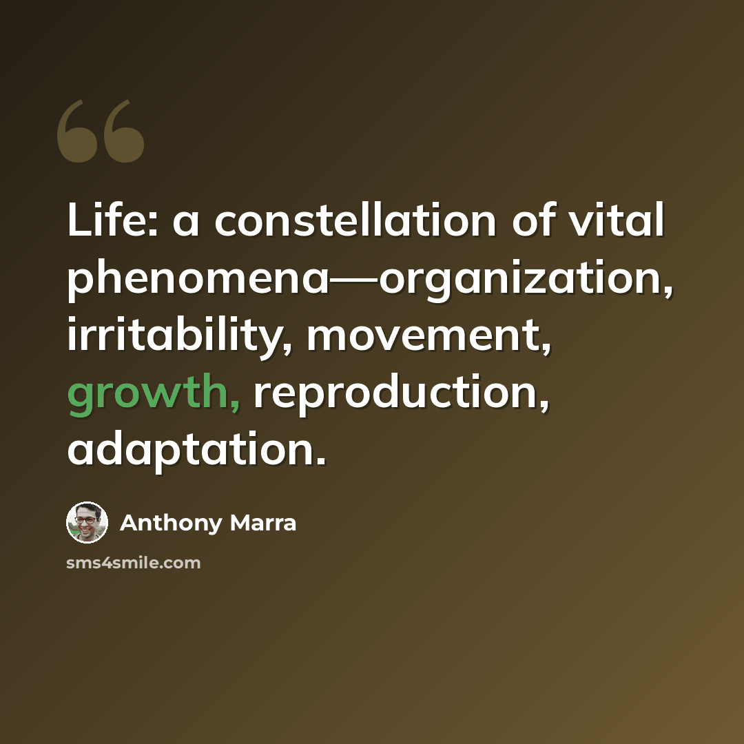 “Life: a constellation of vital phenomena—organization, irritability, movement, growth, reproduction, adaptation.” quote by Anthony Marra