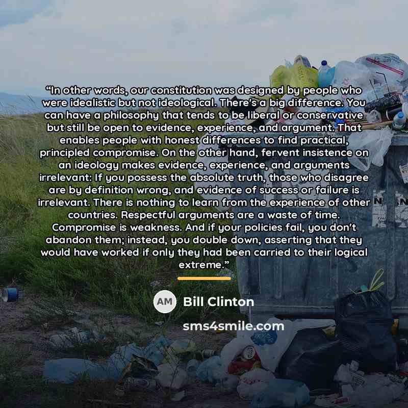 “In other words, our constitution was designed by people who were idealistic but not ideological. There's a big difference. You can have a philosophy that tends to be liberal or conservative but still be open to evidence, experience, and argument. That enables people with honest differences to find…” quote by Bill Clinton