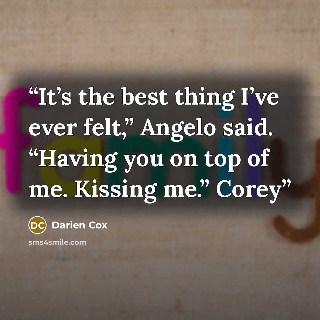 “It’s the best thing I’ve ever felt,” Angelo said. “Having you on top of me. Kissing me.” Corey” quote by Darien Cox