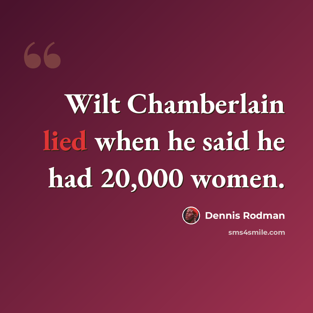 “Wilt Chamberlain lied when he said he had 20,000 women.” quote by Dennis Rodman